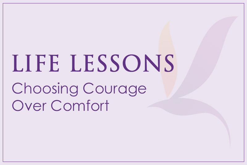 Life Lessons: Choosing Courage Over Comfort