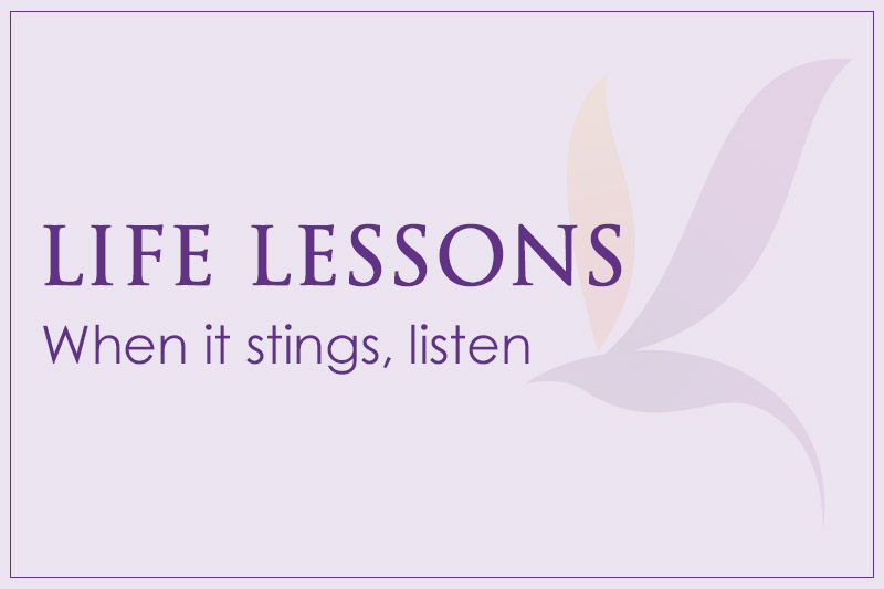 Life lessons: when it stings, listen